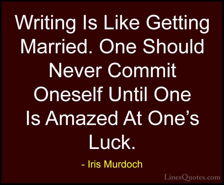 Iris Murdoch Quotes (5) - Writing Is Like Getting Married. One Sh... - QuotesWriting Is Like Getting Married. One Should Never Commit Oneself Until One Is Amazed At One's Luck.