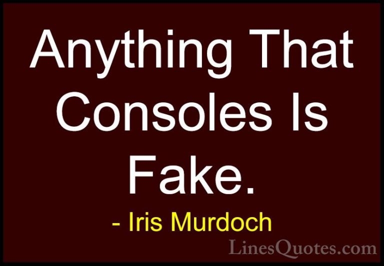 Iris Murdoch Quotes (9) - Anything That Consoles Is Fake.... - QuotesAnything That Consoles Is Fake.