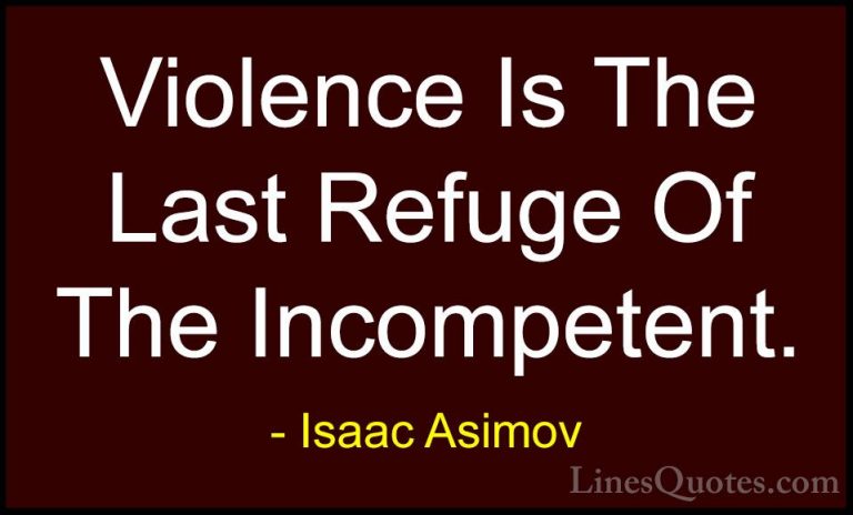 Isaac Asimov Quotes (10) - Violence Is The Last Refuge Of The Inc... - QuotesViolence Is The Last Refuge Of The Incompetent.