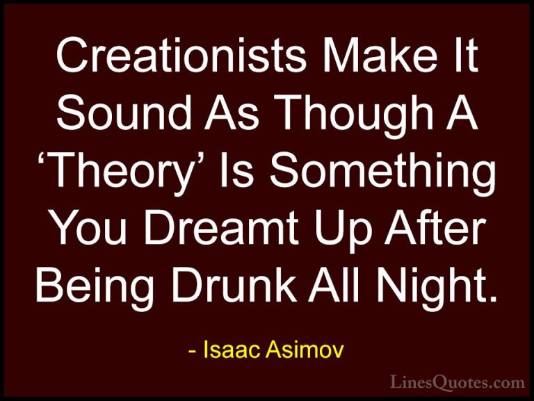 Isaac Asimov Quotes (15) - Creationists Make It Sound As Though A... - QuotesCreationists Make It Sound As Though A 'Theory' Is Something You Dreamt Up After Being Drunk All Night.