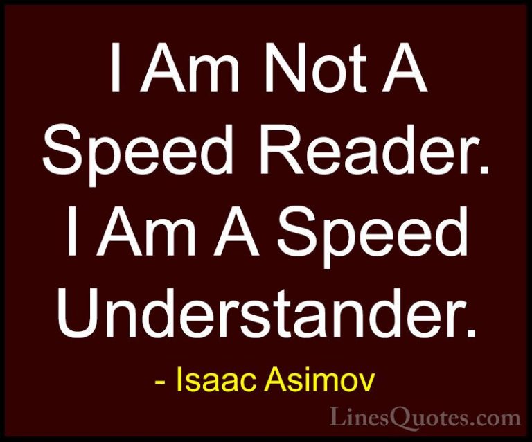 Isaac Asimov Quotes (31) - I Am Not A Speed Reader. I Am A Speed ... - QuotesI Am Not A Speed Reader. I Am A Speed Understander.