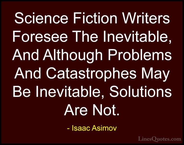 Isaac Asimov Quotes (37) - Science Fiction Writers Foresee The In... - QuotesScience Fiction Writers Foresee The Inevitable, And Although Problems And Catastrophes May Be Inevitable, Solutions Are Not.