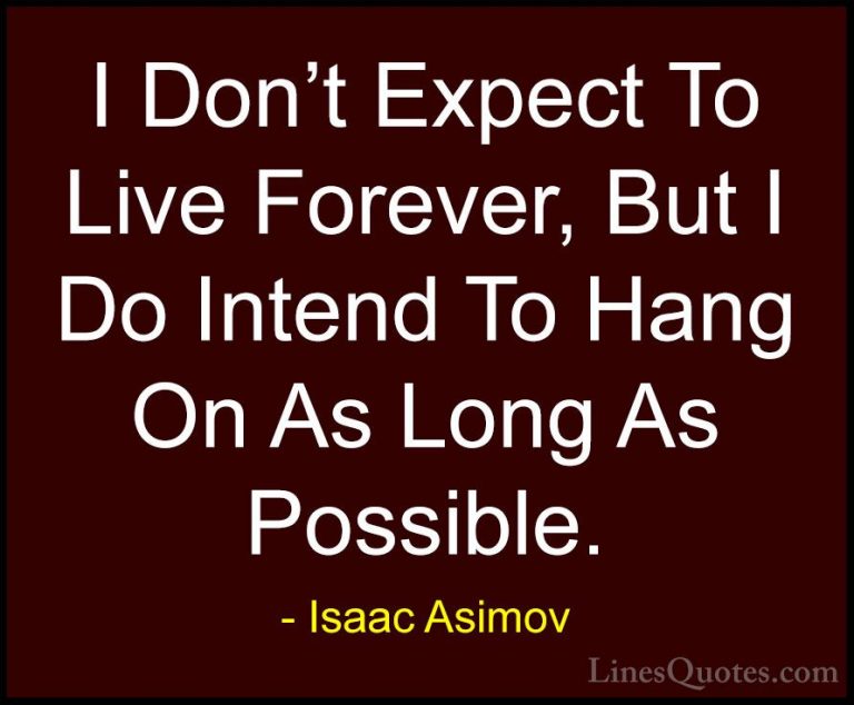 Isaac Asimov Quotes (38) - I Don't Expect To Live Forever, But I ... - QuotesI Don't Expect To Live Forever, But I Do Intend To Hang On As Long As Possible.