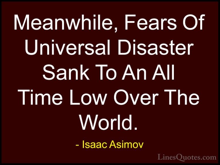 Isaac Asimov Quotes (40) - Meanwhile, Fears Of Universal Disaster... - QuotesMeanwhile, Fears Of Universal Disaster Sank To An All Time Low Over The World.