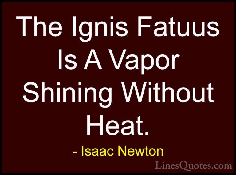 Isaac Newton Quotes (11) - The Ignis Fatuus Is A Vapor Shining Wi... - QuotesThe Ignis Fatuus Is A Vapor Shining Without Heat.
