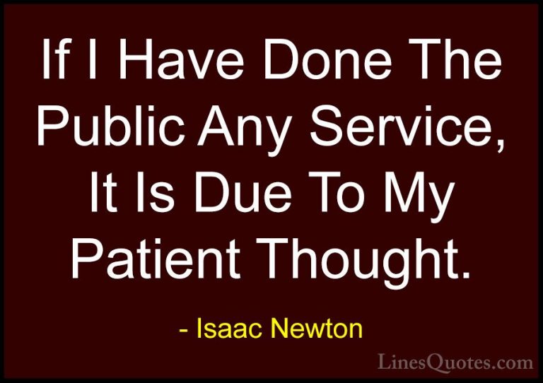 Isaac Newton Quotes (13) - If I Have Done The Public Any Service,... - QuotesIf I Have Done The Public Any Service, It Is Due To My Patient Thought.