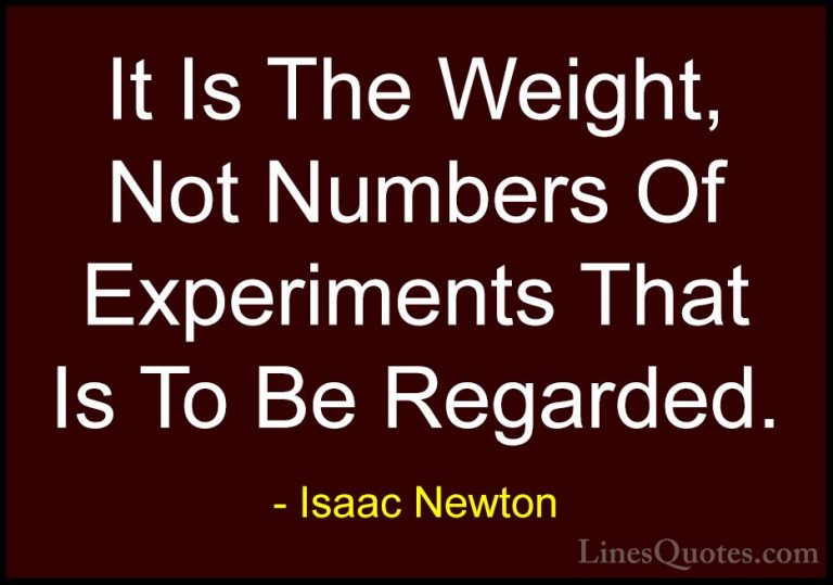 Isaac Newton Quotes (15) - It Is The Weight, Not Numbers Of Exper... - QuotesIt Is The Weight, Not Numbers Of Experiments That Is To Be Regarded.