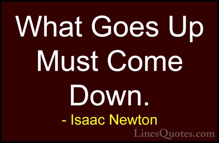 Isaac Newton Quotes (18) - What Goes Up Must Come Down.... - QuotesWhat Goes Up Must Come Down.