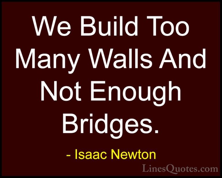 Isaac Newton Quotes (2) - We Build Too Many Walls And Not Enough ... - QuotesWe Build Too Many Walls And Not Enough Bridges.