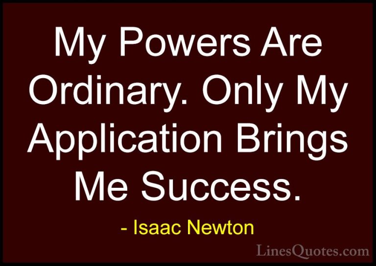 Isaac Newton Quotes (20) - My Powers Are Ordinary. Only My Applic... - QuotesMy Powers Are Ordinary. Only My Application Brings Me Success.