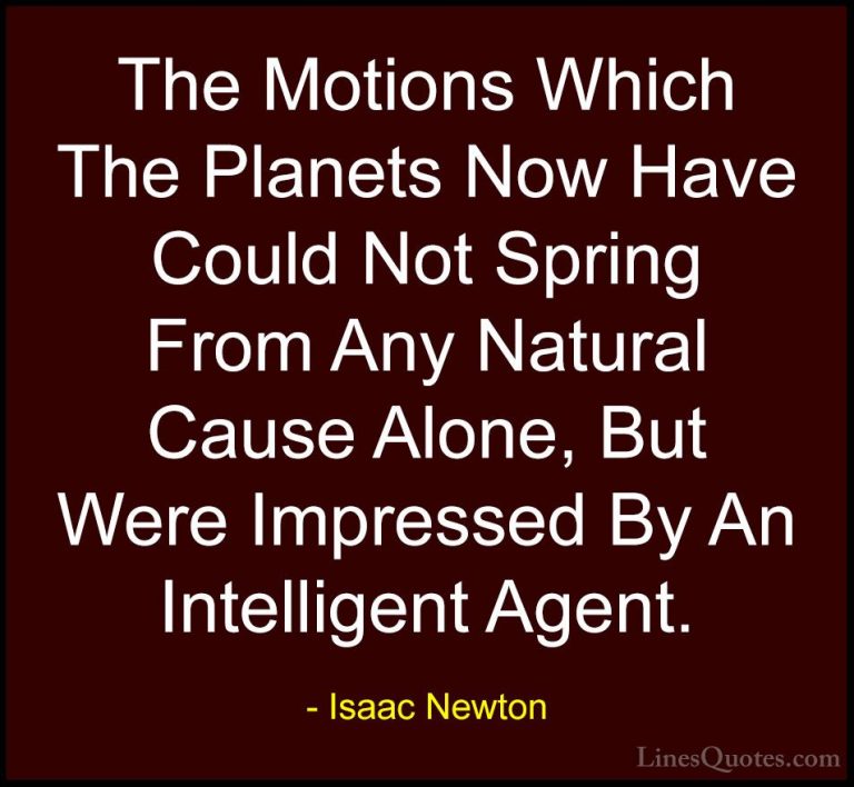 Isaac Newton Quotes (27) - The Motions Which The Planets Now Have... - QuotesThe Motions Which The Planets Now Have Could Not Spring From Any Natural Cause Alone, But Were Impressed By An Intelligent Agent.