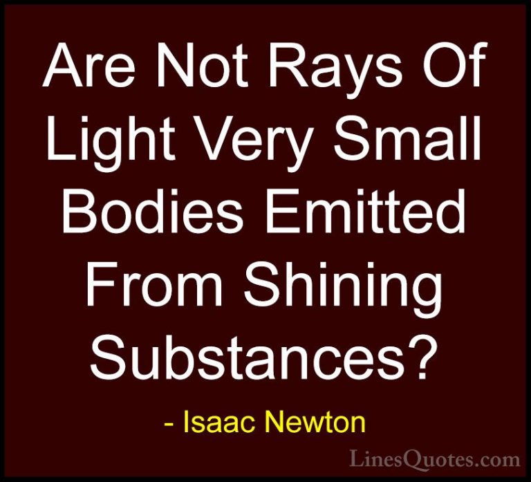 Isaac Newton Quotes (34) - Are Not Rays Of Light Very Small Bodie... - QuotesAre Not Rays Of Light Very Small Bodies Emitted From Shining Substances?