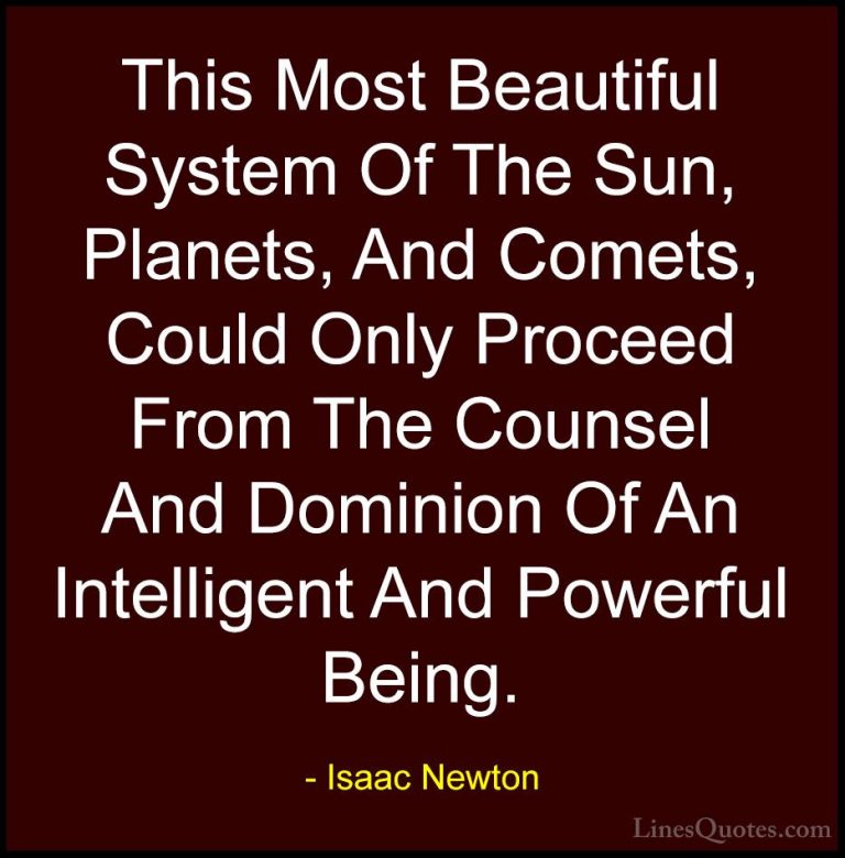 Isaac Newton Quotes (36) - This Most Beautiful System Of The Sun,... - QuotesThis Most Beautiful System Of The Sun, Planets, And Comets, Could Only Proceed From The Counsel And Dominion Of An Intelligent And Powerful Being.