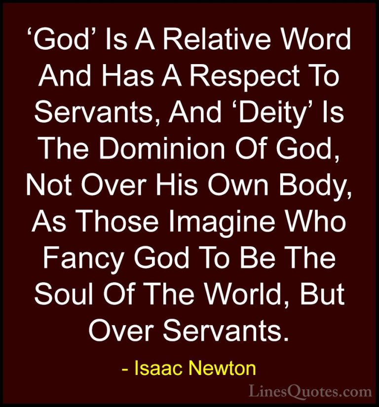 Isaac Newton Quotes (50) - 'God' Is A Relative Word And Has A Res... - Quotes'God' Is A Relative Word And Has A Respect To Servants, And 'Deity' Is The Dominion Of God, Not Over His Own Body, As Those Imagine Who Fancy God To Be The Soul Of The World, But Over Servants.