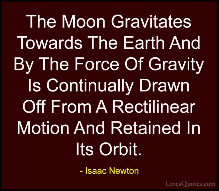 Isaac Newton Quotes (61) - The Moon Gravitates Towards The Earth ... - QuotesThe Moon Gravitates Towards The Earth And By The Force Of Gravity Is Continually Drawn Off From A Rectilinear Motion And Retained In Its Orbit.