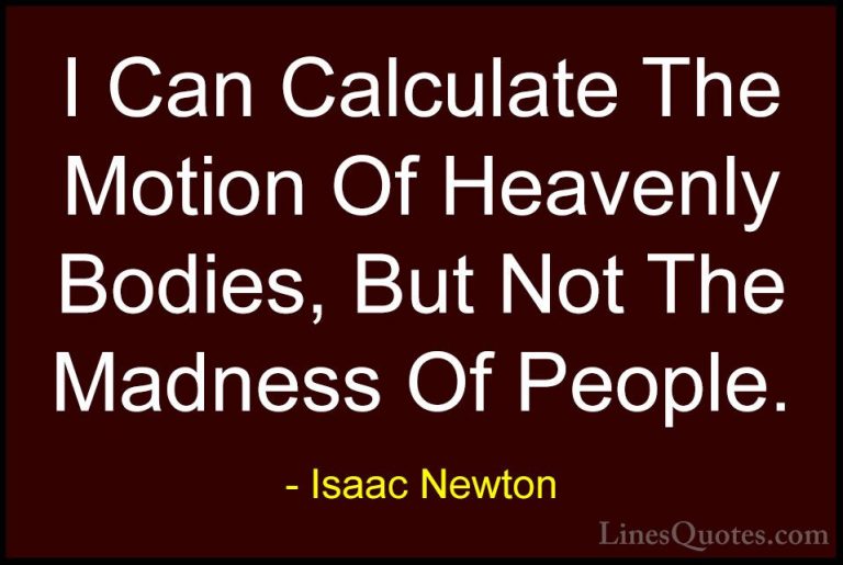 Isaac Newton Quotes (7) - I Can Calculate The Motion Of Heavenly ... - QuotesI Can Calculate The Motion Of Heavenly Bodies, But Not The Madness Of People.