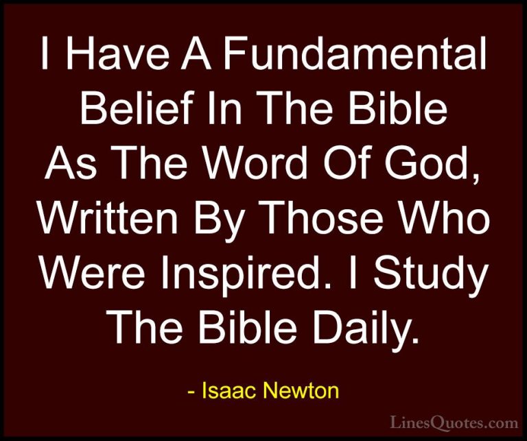 Isaac Newton Quotes (71) - I Have A Fundamental Belief In The Bib... - QuotesI Have A Fundamental Belief In The Bible As The Word Of God, Written By Those Who Were Inspired. I Study The Bible Daily.