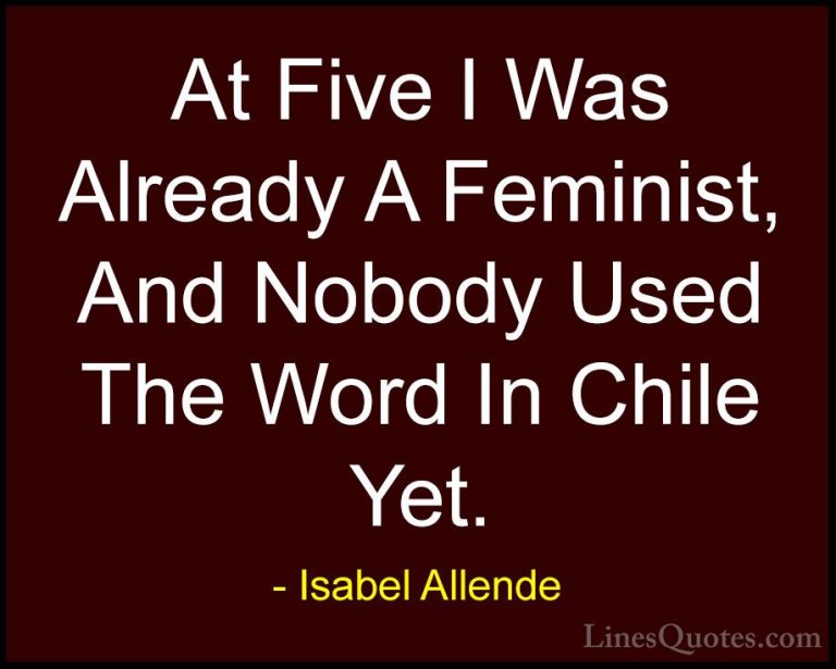 Isabel Allende Quotes (106) - At Five I Was Already A Feminist, A... - QuotesAt Five I Was Already A Feminist, And Nobody Used The Word In Chile Yet.