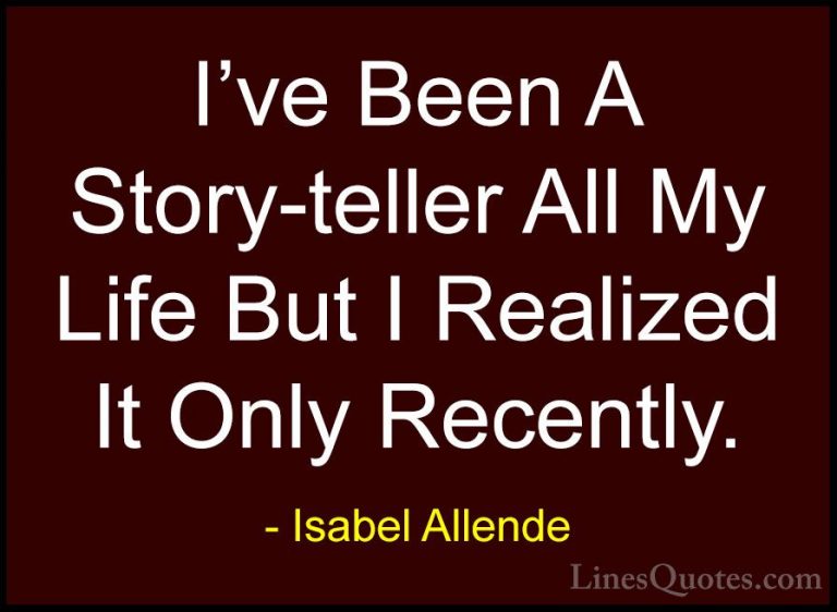 Isabel Allende Quotes (114) - I've Been A Story-teller All My Lif... - QuotesI've Been A Story-teller All My Life But I Realized It Only Recently.