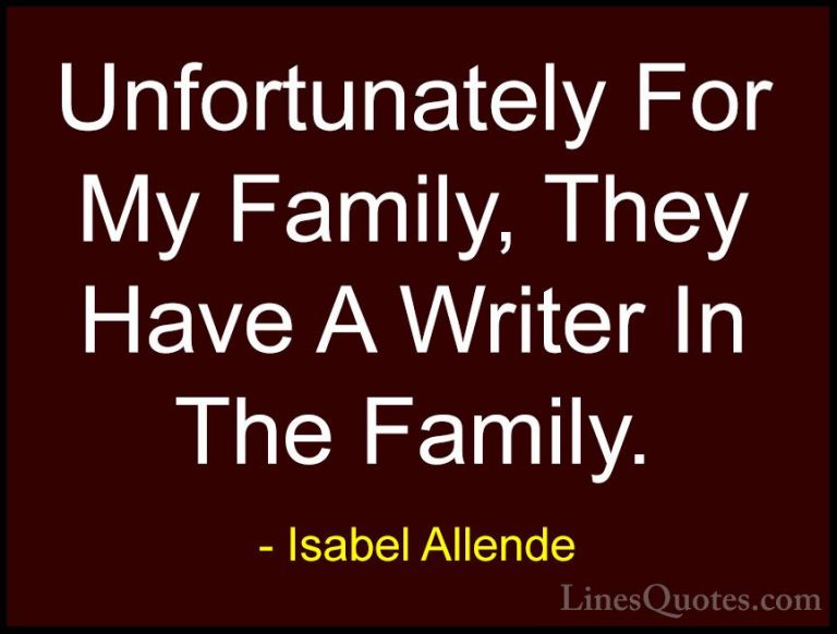 Isabel Allende Quotes (121) - Unfortunately For My Family, They H... - QuotesUnfortunately For My Family, They Have A Writer In The Family.
