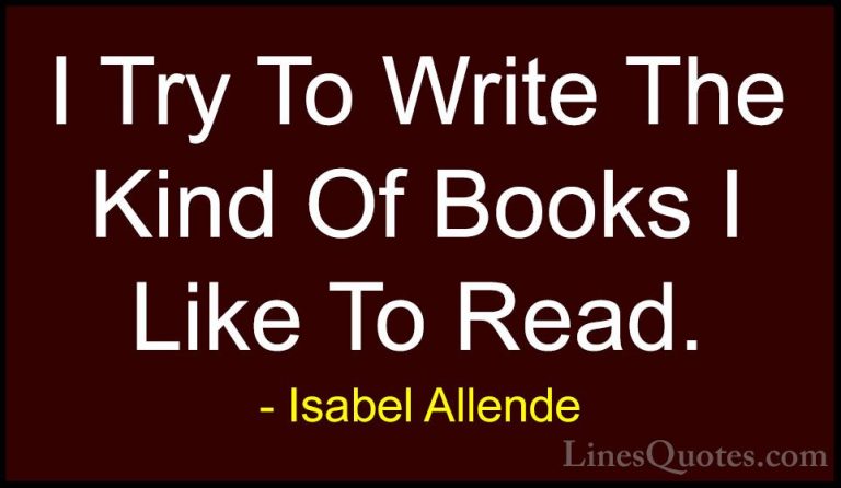 Isabel Allende Quotes (125) - I Try To Write The Kind Of Books I ... - QuotesI Try To Write The Kind Of Books I Like To Read.