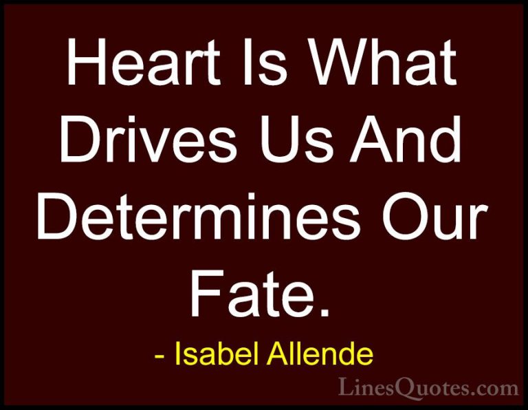 Isabel Allende Quotes (40) - Heart Is What Drives Us And Determin... - QuotesHeart Is What Drives Us And Determines Our Fate.