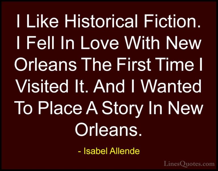 Isabel Allende Quotes (5) - I Like Historical Fiction. I Fell In ... - QuotesI Like Historical Fiction. I Fell In Love With New Orleans The First Time I Visited It. And I Wanted To Place A Story In New Orleans.