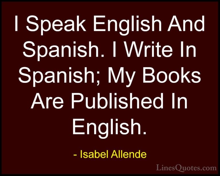 Isabel Allende Quotes (61) - I Speak English And Spanish. I Write... - QuotesI Speak English And Spanish. I Write In Spanish; My Books Are Published In English.