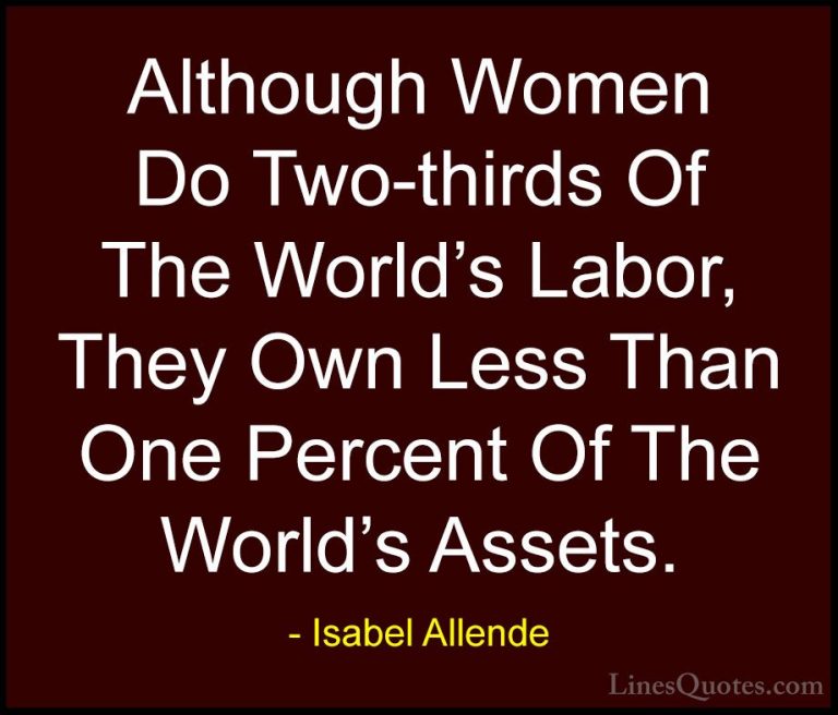 Isabel Allende Quotes (67) - Although Women Do Two-thirds Of The ... - QuotesAlthough Women Do Two-thirds Of The World's Labor, They Own Less Than One Percent Of The World's Assets.