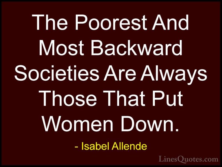 Isabel Allende Quotes (69) - The Poorest And Most Backward Societ... - QuotesThe Poorest And Most Backward Societies Are Always Those That Put Women Down.