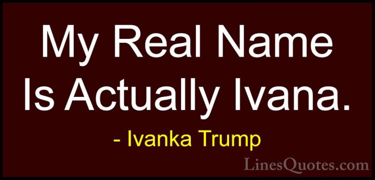 Ivanka Trump Quotes (110) - My Real Name Is Actually Ivana.... - QuotesMy Real Name Is Actually Ivana.