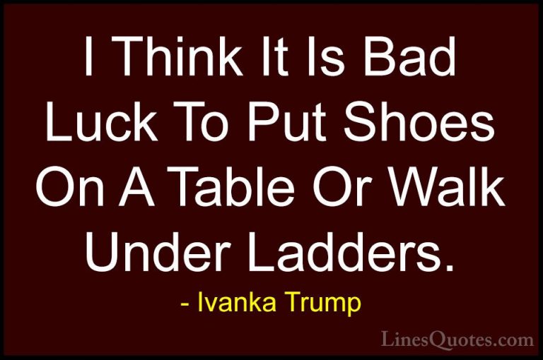 Ivanka Trump Quotes (111) - I Think It Is Bad Luck To Put Shoes O... - QuotesI Think It Is Bad Luck To Put Shoes On A Table Or Walk Under Ladders.