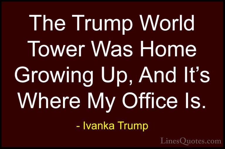Ivanka Trump Quotes (149) - The Trump World Tower Was Home Growin... - QuotesThe Trump World Tower Was Home Growing Up, And It's Where My Office Is.