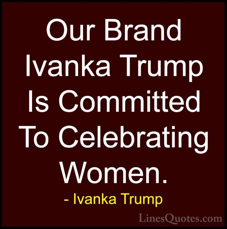 Ivanka Trump Quotes (161) - Our Brand Ivanka Trump Is Committed T... - QuotesOur Brand Ivanka Trump Is Committed To Celebrating Women.