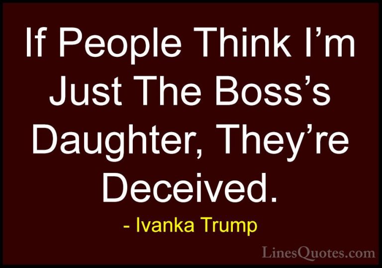 Ivanka Trump Quotes (32) - If People Think I'm Just The Boss's Da... - QuotesIf People Think I'm Just The Boss's Daughter, They're Deceived.