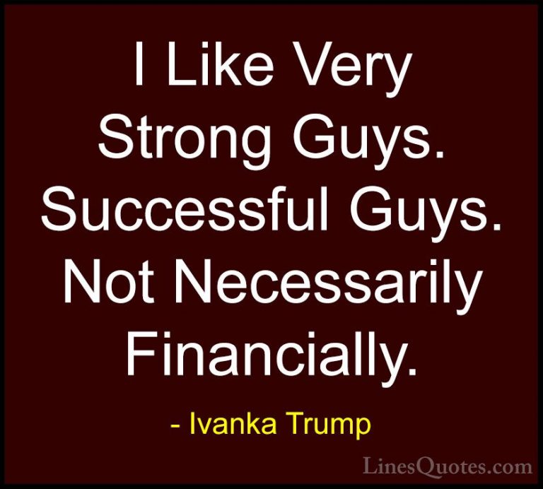 Ivanka Trump Quotes (34) - I Like Very Strong Guys. Successful Gu... - QuotesI Like Very Strong Guys. Successful Guys. Not Necessarily Financially.