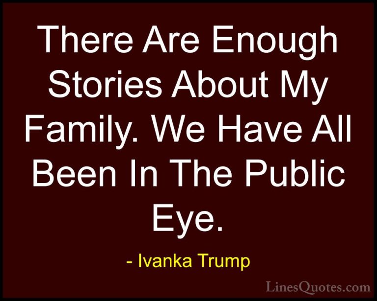 Ivanka Trump Quotes (36) - There Are Enough Stories About My Fami... - QuotesThere Are Enough Stories About My Family. We Have All Been In The Public Eye.