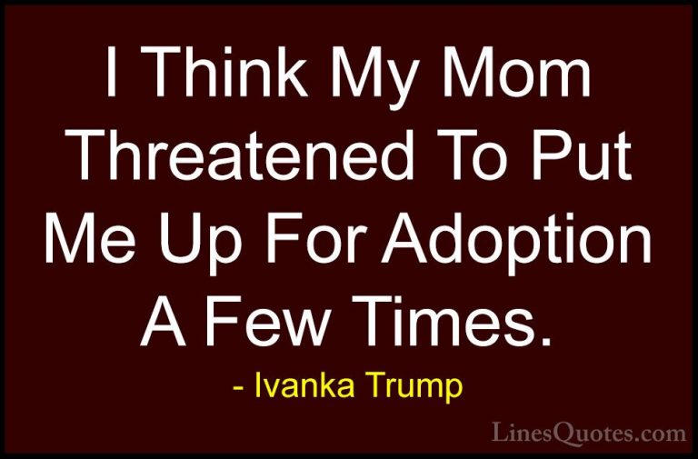 Ivanka Trump Quotes (37) - I Think My Mom Threatened To Put Me Up... - QuotesI Think My Mom Threatened To Put Me Up For Adoption A Few Times.