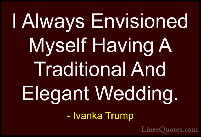 Ivanka Trump Quotes (39) - I Always Envisioned Myself Having A Tr... - QuotesI Always Envisioned Myself Having A Traditional And Elegant Wedding.