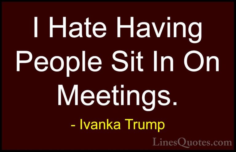 Ivanka Trump Quotes (40) - I Hate Having People Sit In On Meeting... - QuotesI Hate Having People Sit In On Meetings.