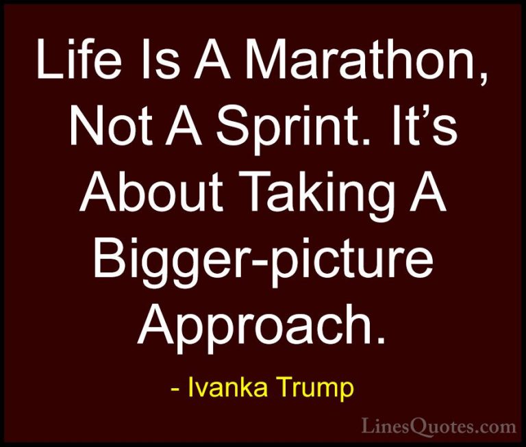 Ivanka Trump Quotes (52) - Life Is A Marathon, Not A Sprint. It's... - QuotesLife Is A Marathon, Not A Sprint. It's About Taking A Bigger-picture Approach.