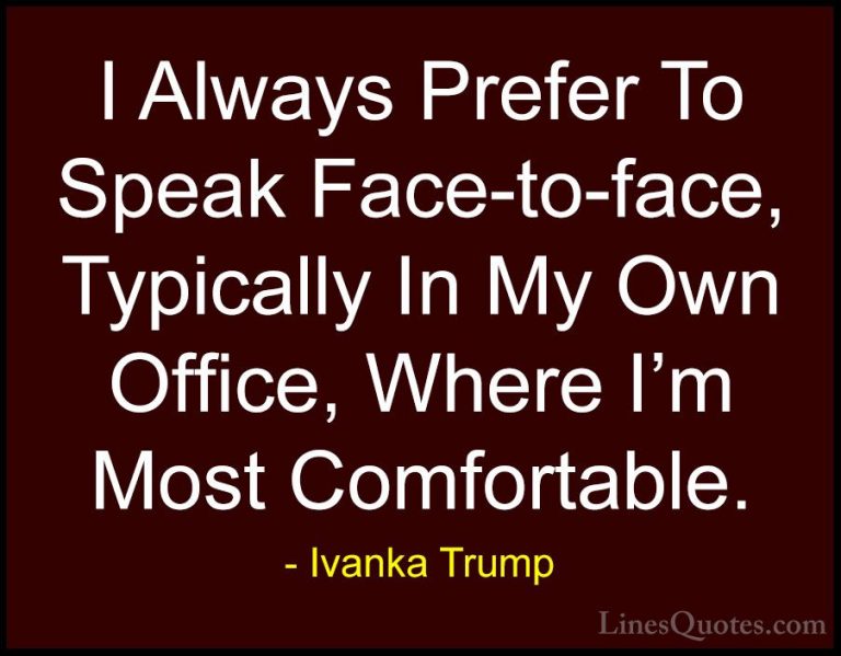 Ivanka Trump Quotes (6) - I Always Prefer To Speak Face-to-face, ... - QuotesI Always Prefer To Speak Face-to-face, Typically In My Own Office, Where I'm Most Comfortable.