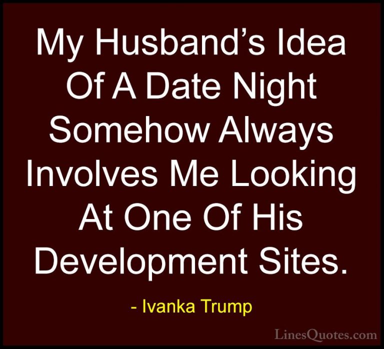 Ivanka Trump Quotes (83) - My Husband's Idea Of A Date Night Some... - QuotesMy Husband's Idea Of A Date Night Somehow Always Involves Me Looking At One Of His Development Sites.