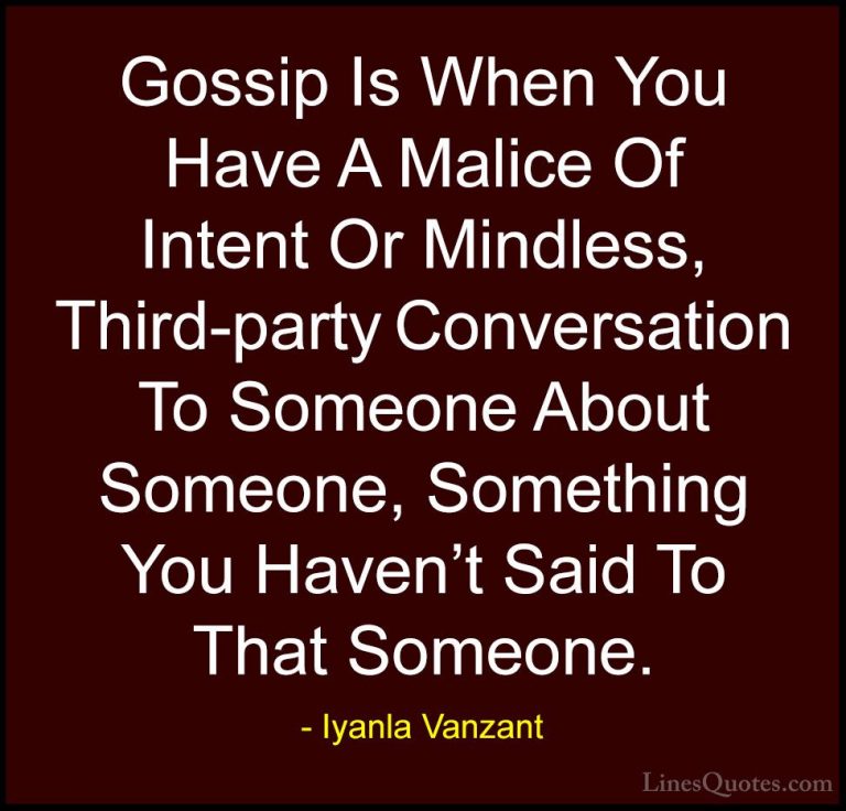 Iyanla Vanzant Quotes (18) - Gossip Is When You Have A Malice Of ... - QuotesGossip Is When You Have A Malice Of Intent Or Mindless, Third-party Conversation To Someone About Someone, Something You Haven't Said To That Someone.