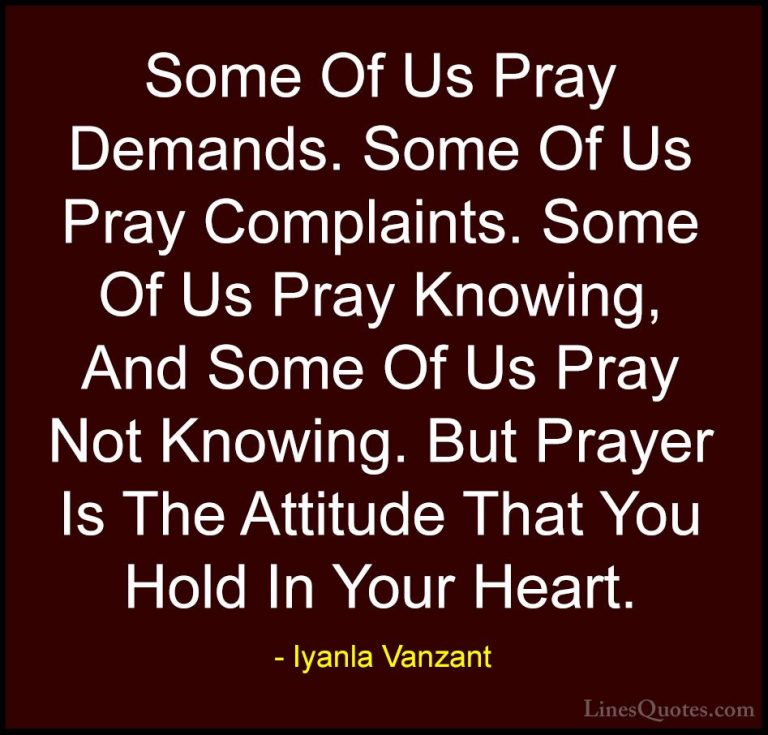 Iyanla Vanzant Quotes (22) - Some Of Us Pray Demands. Some Of Us ... - QuotesSome Of Us Pray Demands. Some Of Us Pray Complaints. Some Of Us Pray Knowing, And Some Of Us Pray Not Knowing. But Prayer Is The Attitude That You Hold In Your Heart.