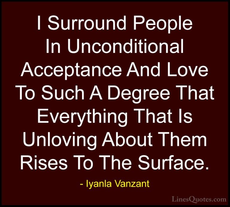 Iyanla Vanzant Quotes (24) - I Surround People In Unconditional A... - QuotesI Surround People In Unconditional Acceptance And Love To Such A Degree That Everything That Is Unloving About Them Rises To The Surface.