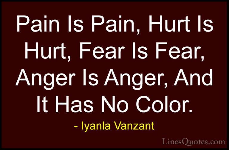 Iyanla Vanzant Quotes (34) - Pain Is Pain, Hurt Is Hurt, Fear Is ... - QuotesPain Is Pain, Hurt Is Hurt, Fear Is Fear, Anger Is Anger, And It Has No Color.