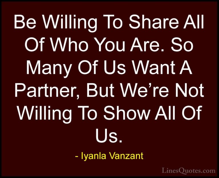 Iyanla Vanzant Quotes (40) - Be Willing To Share All Of Who You A... - QuotesBe Willing To Share All Of Who You Are. So Many Of Us Want A Partner, But We're Not Willing To Show All Of Us.