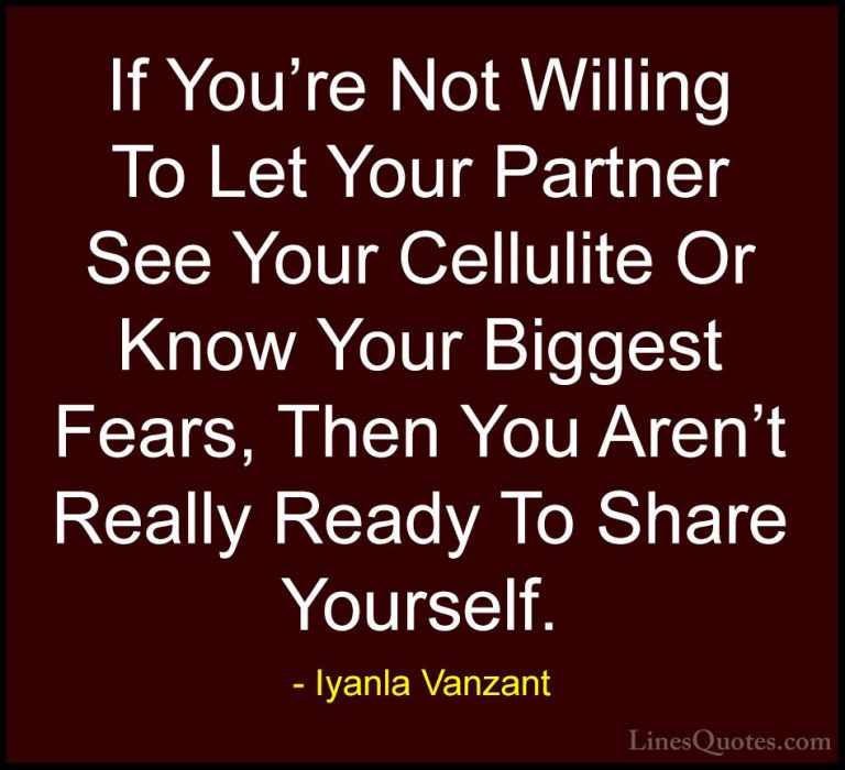 Iyanla Vanzant Quotes (41) - If You're Not Willing To Let Your Pa... - QuotesIf You're Not Willing To Let Your Partner See Your Cellulite Or Know Your Biggest Fears, Then You Aren't Really Ready To Share Yourself.