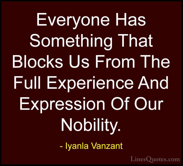 Iyanla Vanzant Quotes (43) - Everyone Has Something That Blocks U... - QuotesEveryone Has Something That Blocks Us From The Full Experience And Expression Of Our Nobility.